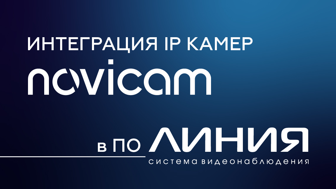 IP-камеры новейших серий Novicam (OPEN/LUX/ULTRA) теперь полностью интегрированы с ПО Линия